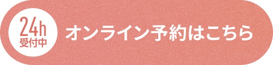 24h受付中 オンライン予約はこちら