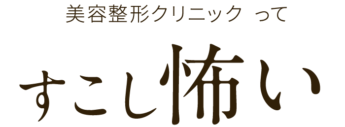 美容整形クリニックって すこし怖い