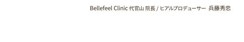Bellefeel Clinic 代官山 院長 / ヒアルプロデューサー  兵藤秀忠